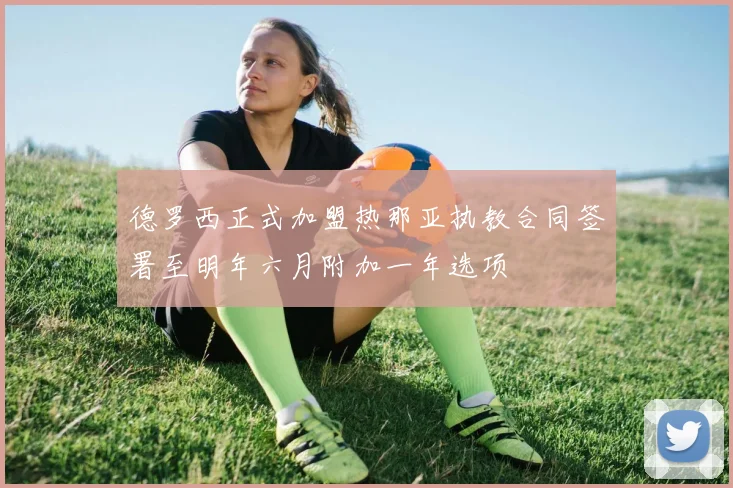 德罗西正式加盟热那亚执教合同签署至明年六月附加一年选项