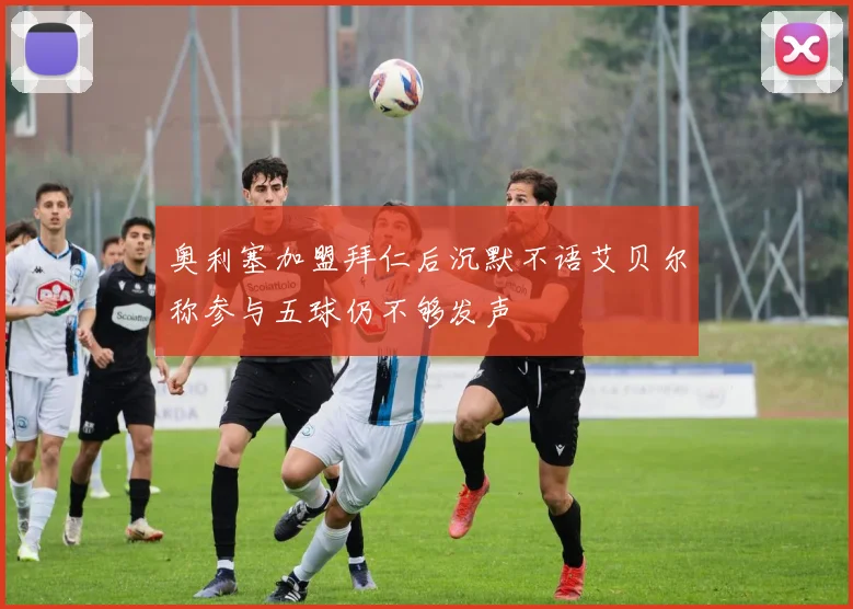 奥利塞加盟拜仁后沉默不语艾贝尔称参与五球仍不够发声