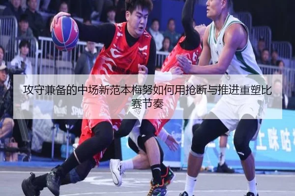 攻守兼备的中场新范本梅努如何用抢断与推进重塑比赛节奏 | eonsports