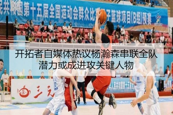 开拓者自媒体热议杨瀚森串联全队潜力或成进攻关键人物（eonsports）
